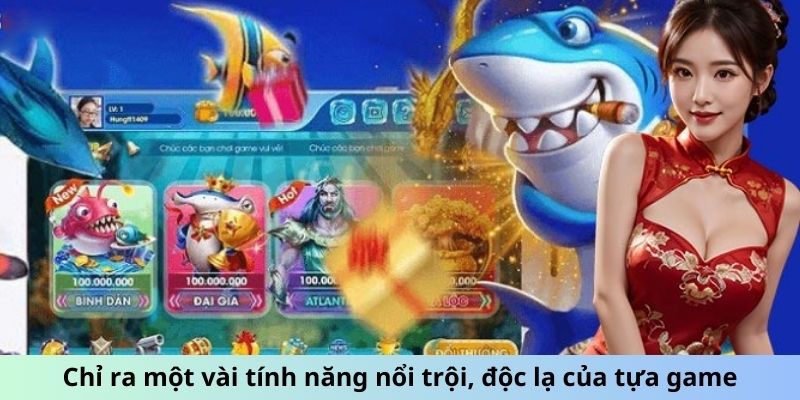 Chỉ ra một vài tính năng nổi trội, độc lạ của tựa game