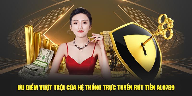 Ưu điểm mà hệ thống rút tiền tại Alo789 đem lại